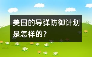 美國的導(dǎo)彈防御計(jì)劃是怎樣的？