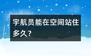 宇航員能在空間站住多久？