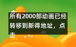 所有2000部動畫已經轉移到新得地址，點擊進入觀看