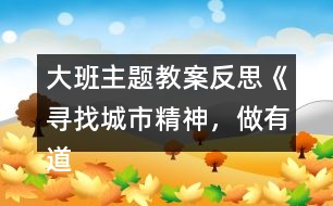 大班主題教案反思《尋找城市精神，做有道德的人》