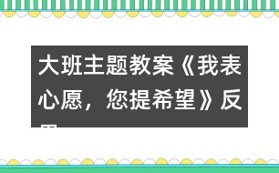 大班主題教案《我表心愿，您提希望》反思
