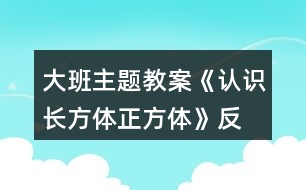 大班主題教案《認(rèn)識(shí)長(zhǎng)方體、正方體》反思