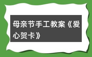 母親節(jié)手工教案《愛(ài)心賀卡》