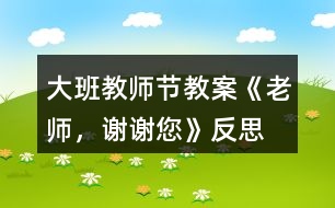 大班教師節(jié)教案《老師，謝謝您》反思
