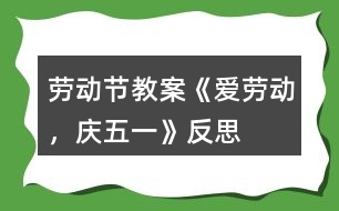 勞動節(jié)教案《愛勞動，慶五一》反思
