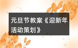 元旦節(jié)教案《迎新年活動(dòng)策劃》