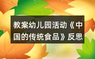 教案幼兒園活動(dòng)《中國(guó)的傳統(tǒng)食品》反思