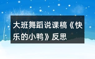 大班舞蹈說(shuō)課稿《快樂的小鴨》反思