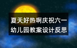 夏天好熱?。☉c祝六一幼兒園教案設(shè)計(jì)反思）