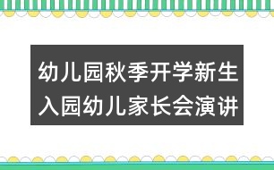 幼兒園秋季開學(xué)新生入園幼兒家長會演講稿