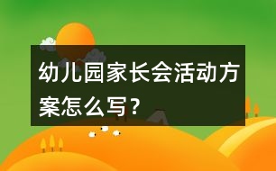 幼兒園家長(zhǎng)會(huì)活動(dòng)方案怎么寫？