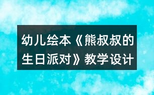 幼兒繪本《熊叔叔的生日派對》教學設(shè)計反思