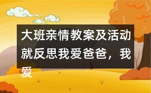 大班親情教案及活動就反思我愛爸爸，我愛媽媽