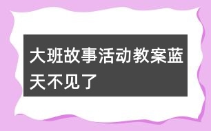 大班故事活動(dòng)教案藍(lán)天不見(jiàn)了