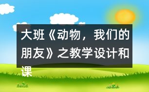 大班《動物，我們的朋友》之教學(xué)設(shè)計和課后反思