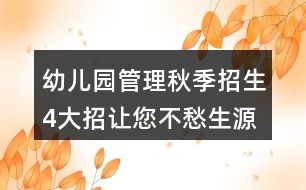 幼兒園管理秋季招生4大招讓您不愁生源