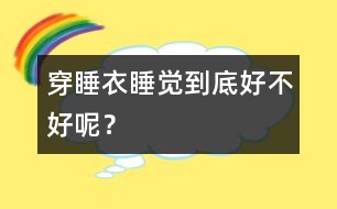 穿睡衣睡覺到底好不好呢？