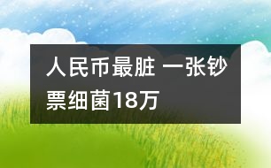 人民幣最臟 一張鈔票細(xì)菌18萬(wàn)