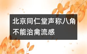 北京同仁堂聲稱(chēng)：八角不能治禽流感