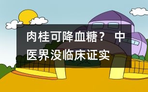 肉桂可降血糖？ 中醫(yī)界：沒臨床證實(shí)