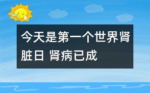 今天是第一個(gè)“世界腎臟日” 腎病已成健康公敵