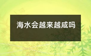 海水會(huì)越來越咸嗎