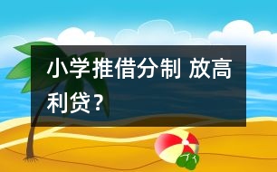 小學(xué)推借分制 放高利貸？