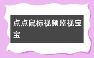 點點鼠標(biāo)視頻“監(jiān)視”寶寶
