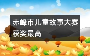 赤峰市兒童故事大賽獲獎(jiǎng)最高