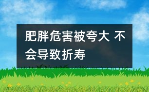 肥胖危害被夸大 不會導致折壽