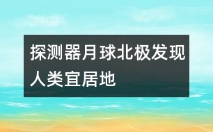 探測器月球北極發(fā)現(xiàn)人類宜居地