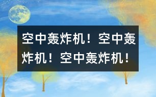 空中轟炸機(jī)！空中轟炸機(jī)！空中轟炸機(jī)！