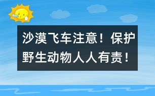 沙漠飛車：注意！保護(hù)野生動(dòng)物人人有責(zé)！