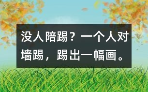 沒人陪踢？一個人對墻踢，踢出一幅畫。