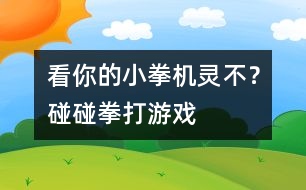 看你的小拳機靈不？碰碰拳打游戲
