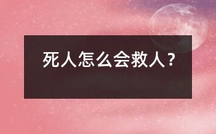 死人怎么會救人？