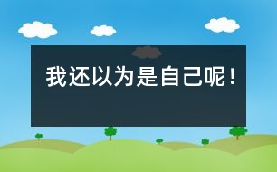 我還以為是自己呢！