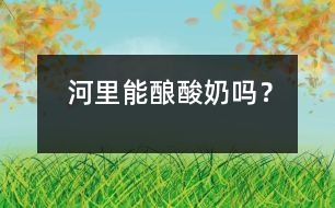 河里能釀酸奶嗎？