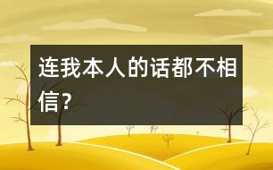連我本人的話都不相信？