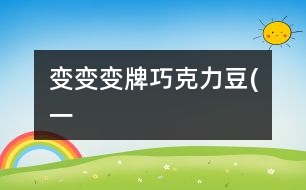 “變變變”牌巧克力豆(一）