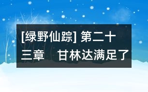 [綠野仙蹤] 第二十三章　甘林達(dá)滿(mǎn)足了多蘿茜的愿望