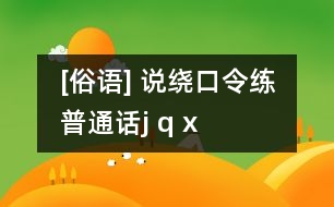 [俗語(yǔ)] 說(shuō)繞口令練普通話（j q x）