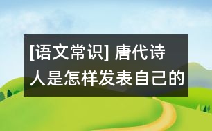 [語文常識(shí)] 唐代詩人是怎樣發(fā)表自己的作品的