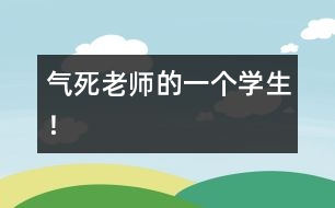 氣死老師的一個(gè)學(xué)生！