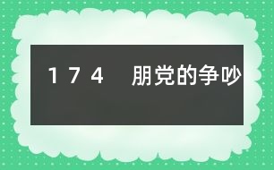 174 朋黨的爭(zhēng)吵