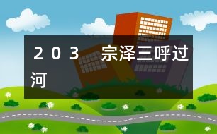 203 宗澤三呼“過(guò)河”