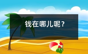 錢(qián)在哪兒呢？
